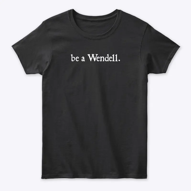 be a Wendell.