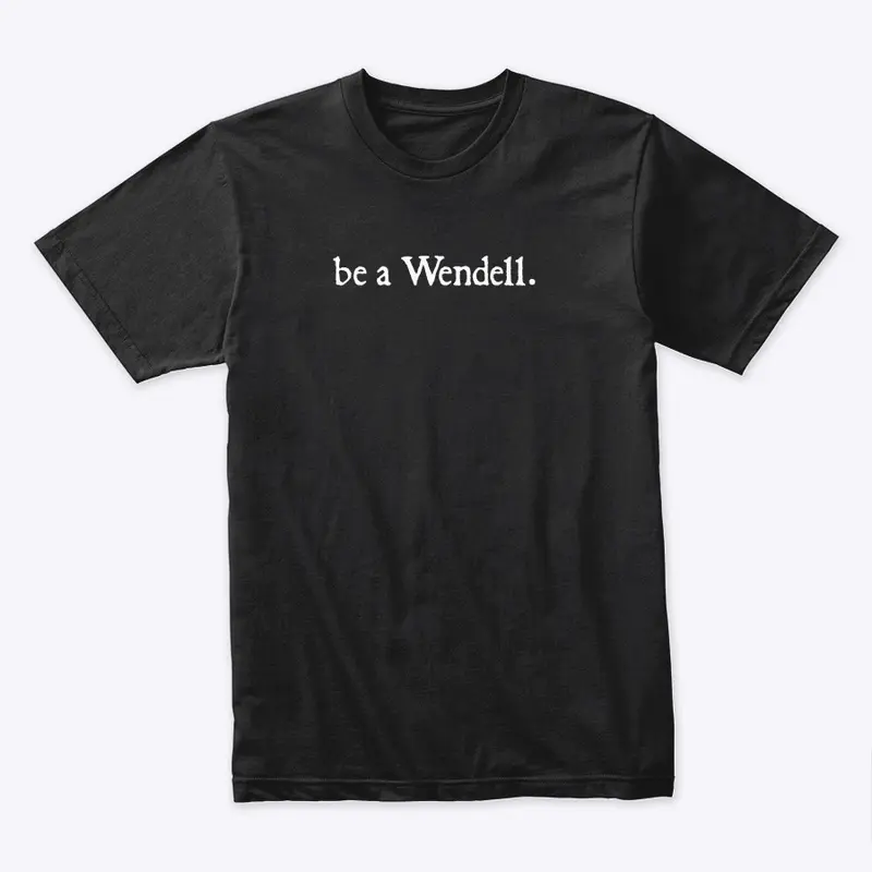 be a Wendell.